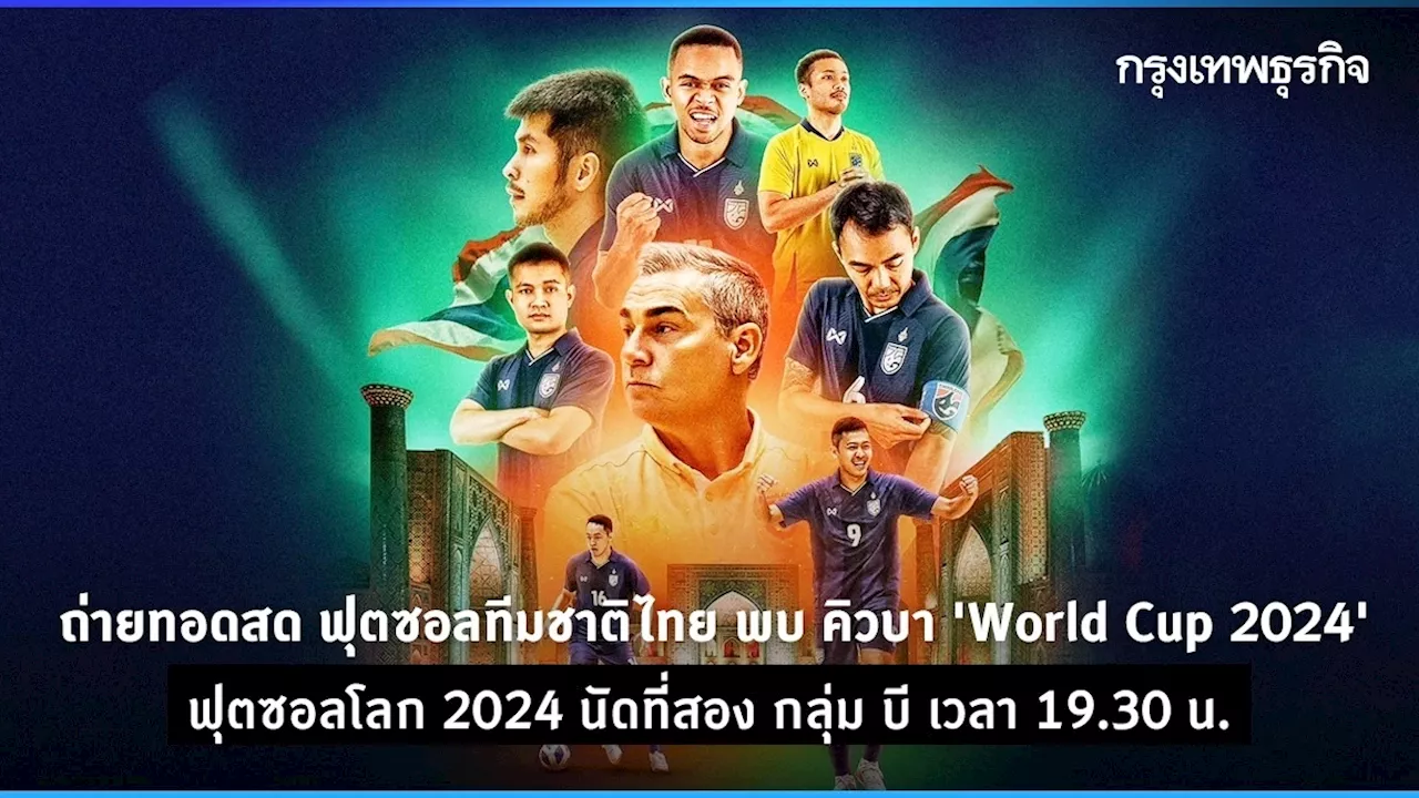 ชมฟรี ถ่ายทอดสด ฟุตซอลทีมชาติไทย พบ คิวบา 'World Cup 2024' ฟุตซอลโลก 2024 นัด2