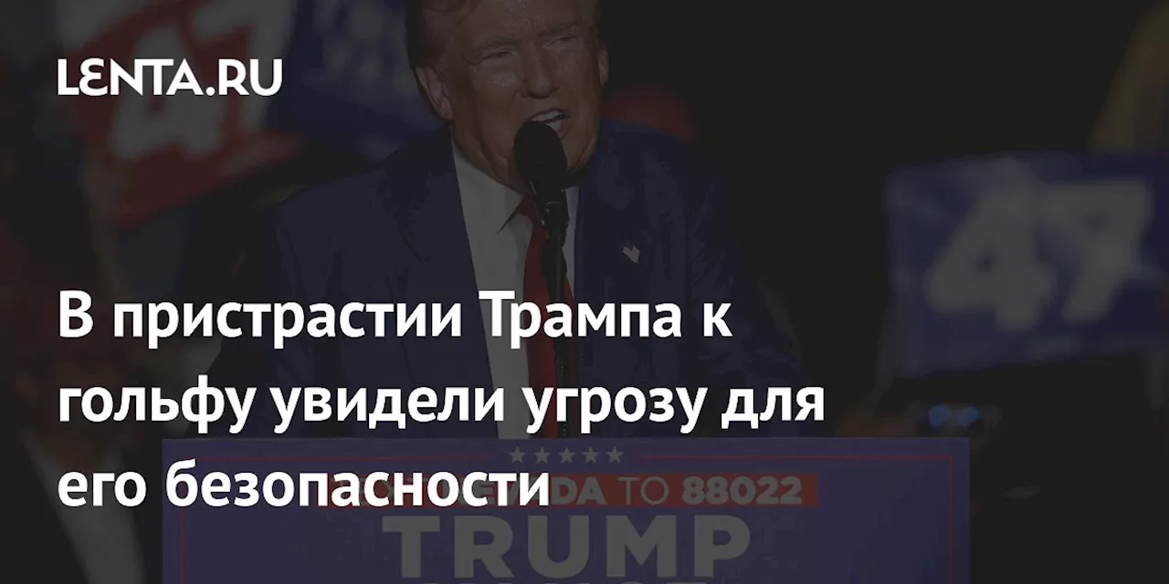 В пристрастии Трампа к гольфу увидели угрозу для его безопасности