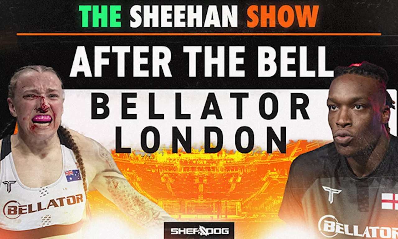 The Sheehan Show: Bellator London After the Bell