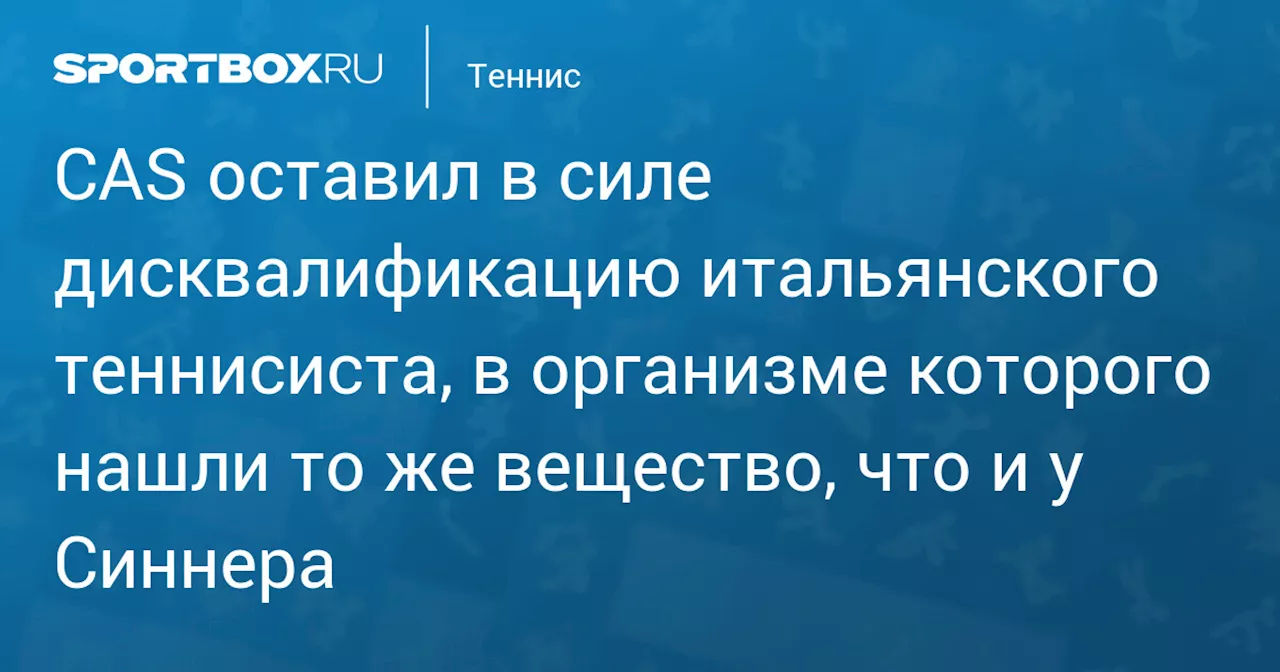 CAS оставил в силе дисквалификацию итальянского теннисиста, в организме которого нашли то же вещество, что и у Синнера