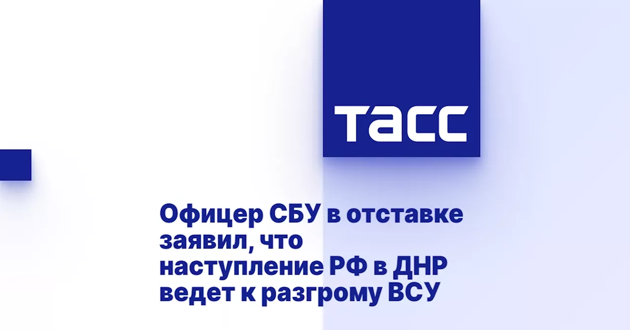 Офицер СБУ в отставке заявил, что наступление РФ в ДНР ведет к разгрому ВСУ