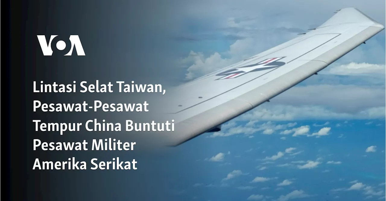 Lintasi Selat Taiwan, Pesawat-Pesawat Tempur China Buntuti Pesawat Militer Amerika Serikat