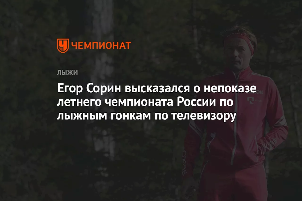 Егор Сорин высказался о непоказе летнего чемпионата России по лыжным гонкам по телевизору