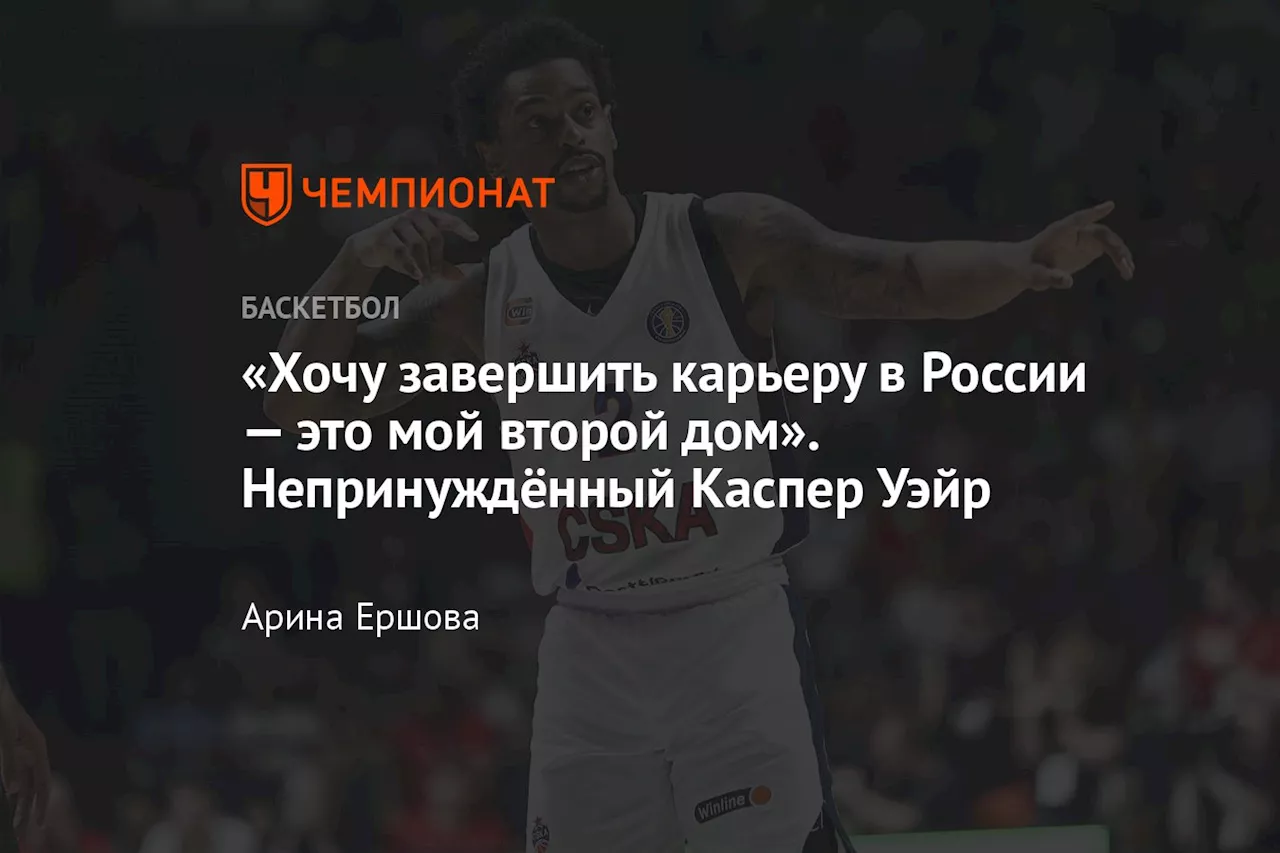 «Хочу завершить карьеру в России — это мой второй дом». Непринуждённый Каспер Уэйр