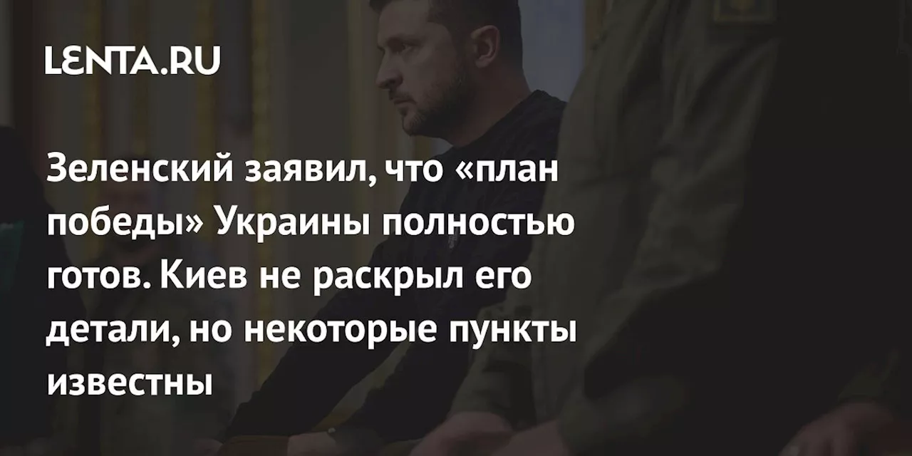 Зеленский заявил, что «план победы» Украины полностью готов. Киев не раскрыл его детали, но некоторые пункты известны