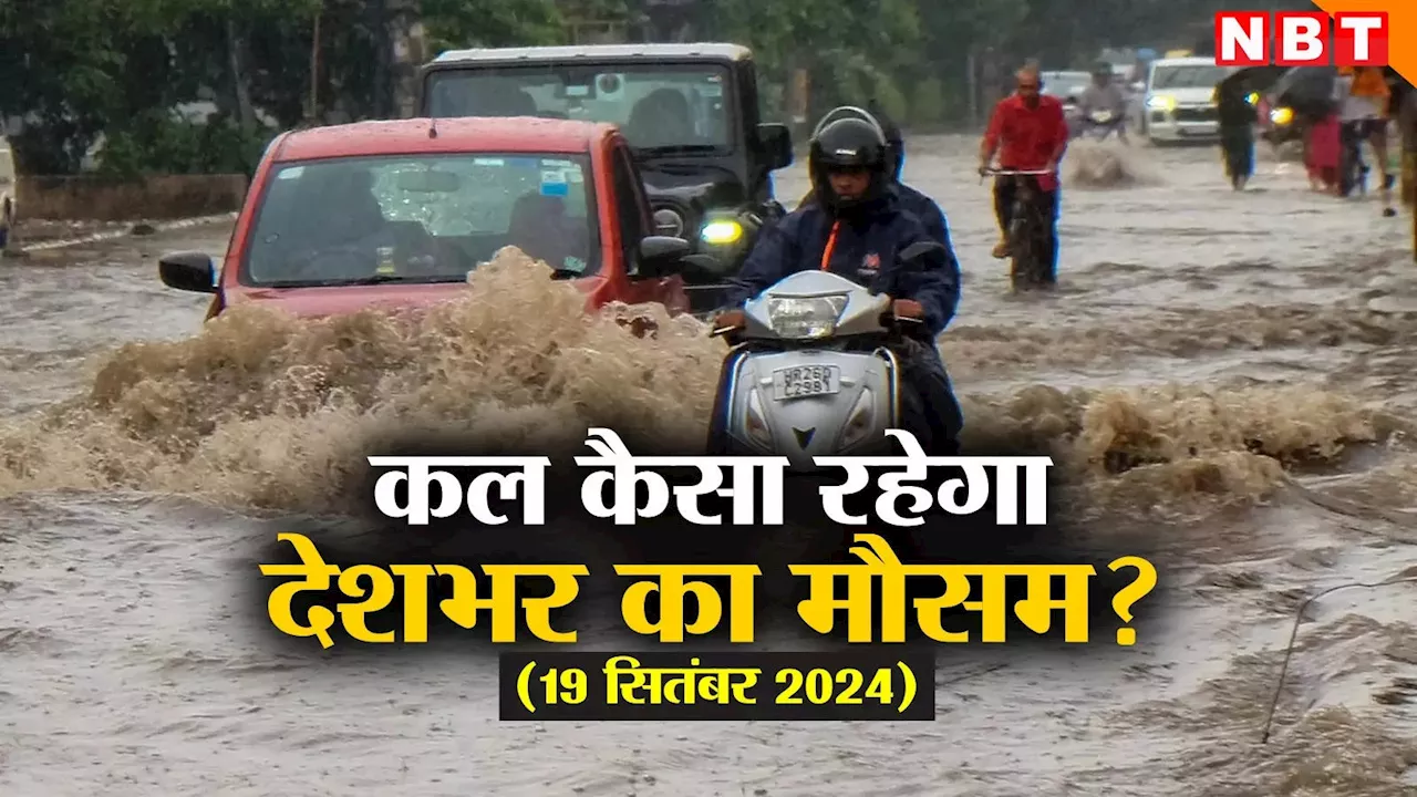 कल का मौसम 19 सितंबर 2024: मॉनसून के बाद यागी चक्रवात का प्रकोप, जानिए कल दिल्ली-यूपी का कैसा रहेगा हाल, पढ़िए वेदर अपडेट