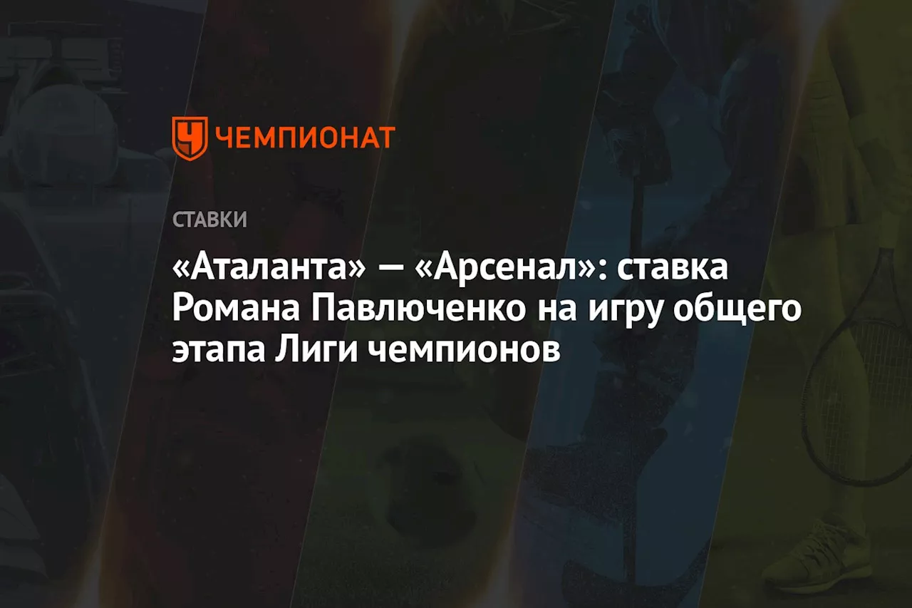 «Аталанта» — «Арсенал»: ставка Романа Павлюченко на игру общего этапа Лиги чемпионов