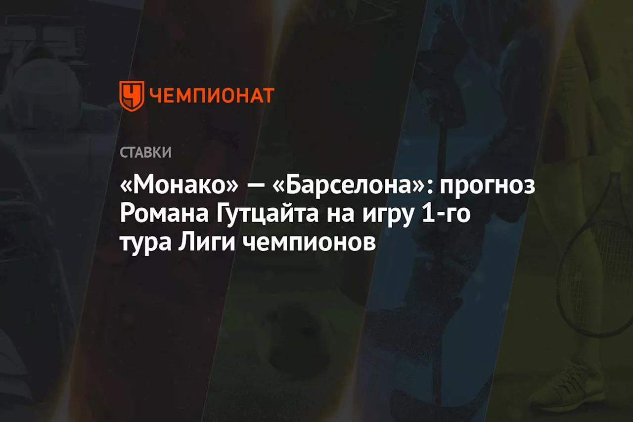 «Монако» — «Барселона»: прогноз Романа Гутцайта на игру 1-го тура Лиги чемпионов