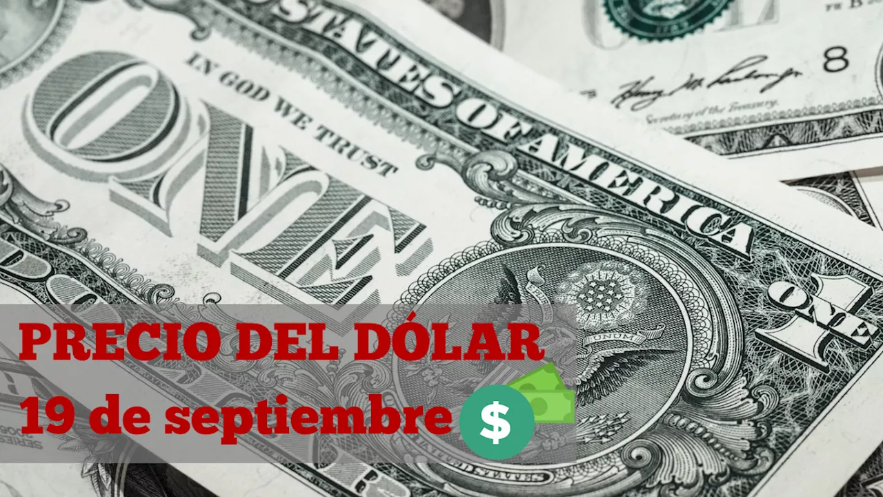 Este es el precio del dólar HOY jueves 19 de septiembre de 2024