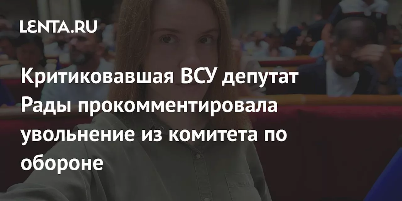 Критиковавшая ВСУ депутат Рады прокомментировала увольнение из комитета по обороне