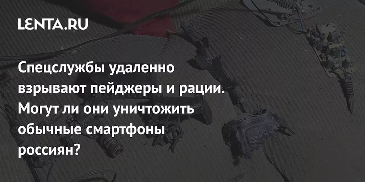 Спецслужбы удаленно взрывают пейджеры и рации. Могут ли они уничтожить обычные смартфоны россиян?