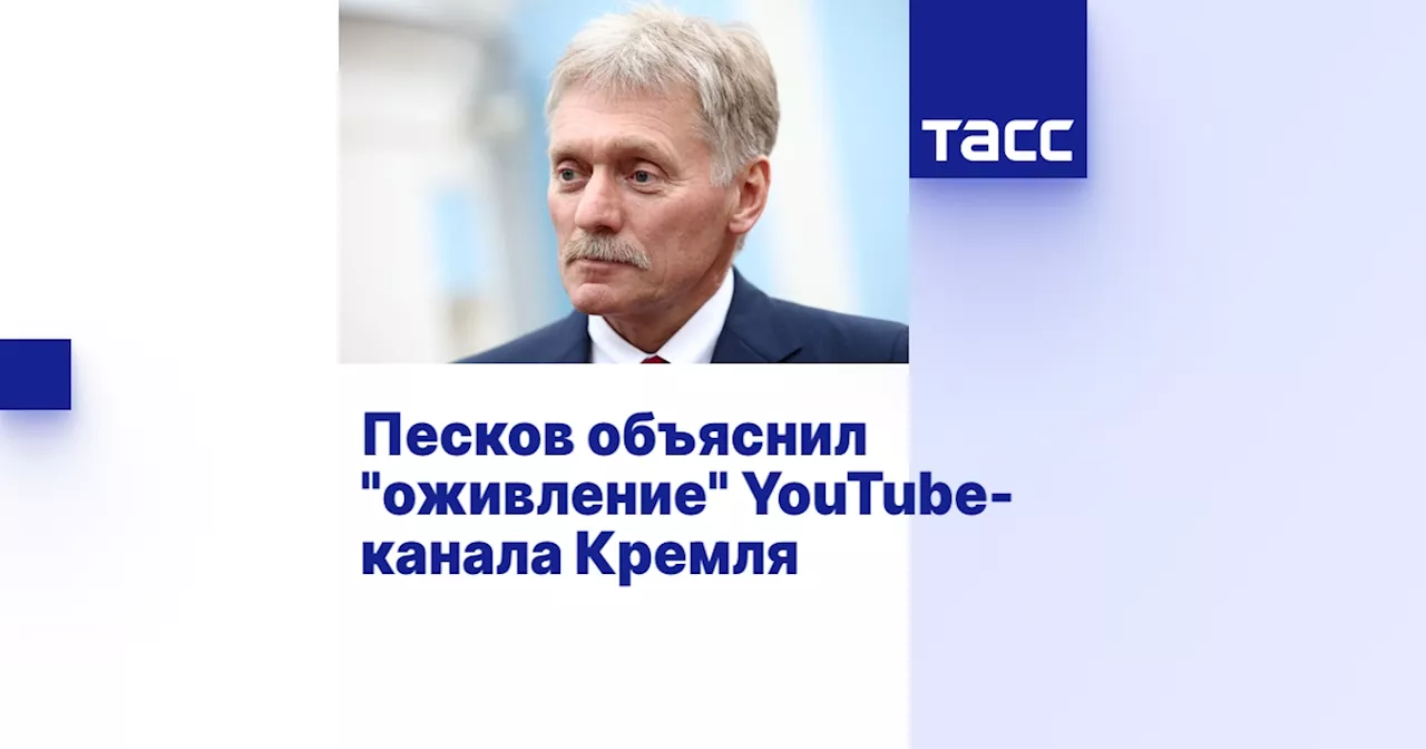 Песков объяснил 'оживление' YouTube-канала Кремля