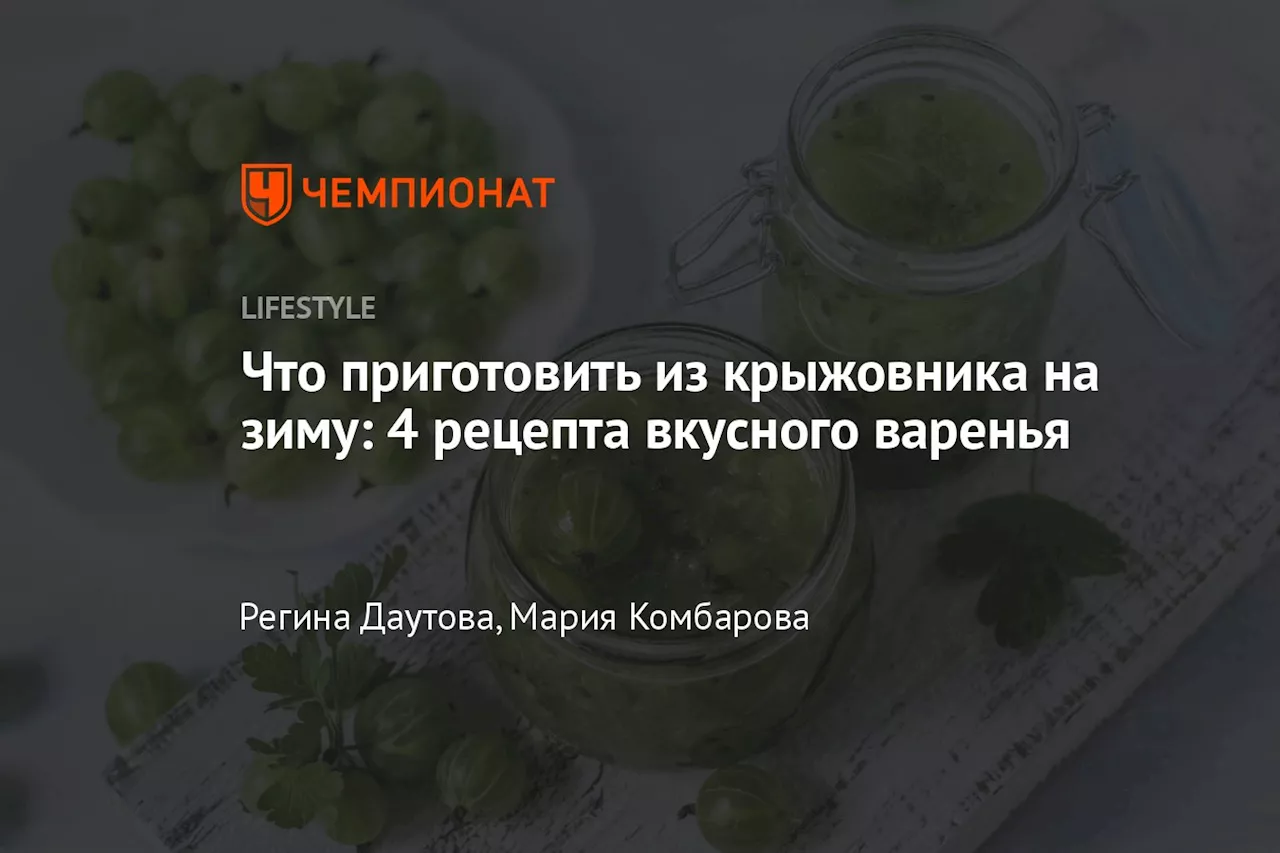 Что приготовить из крыжовника на зиму: 4 рецепта вкусного варенья