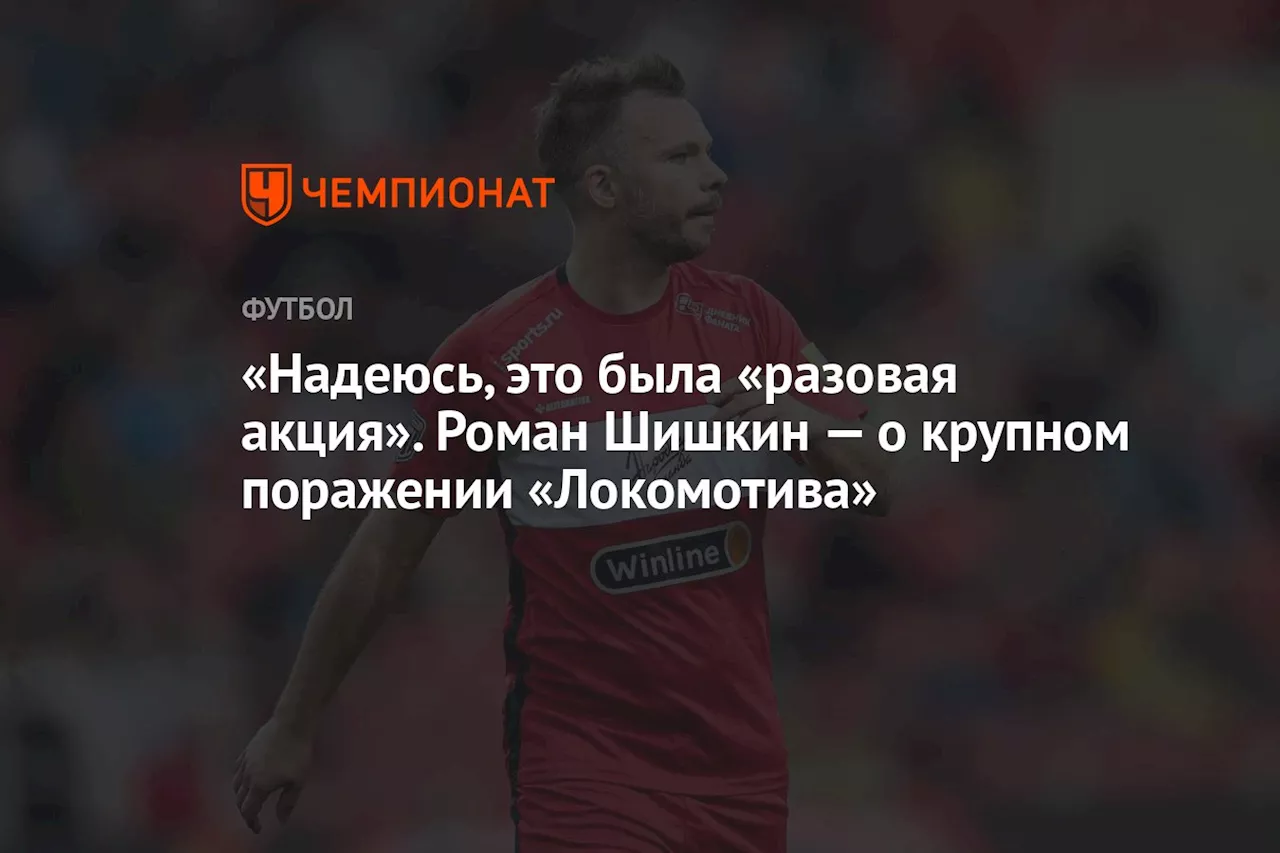 «Надеюсь, это была «разовая акция». Роман Шишкин — о крупном поражении «Локомотива»