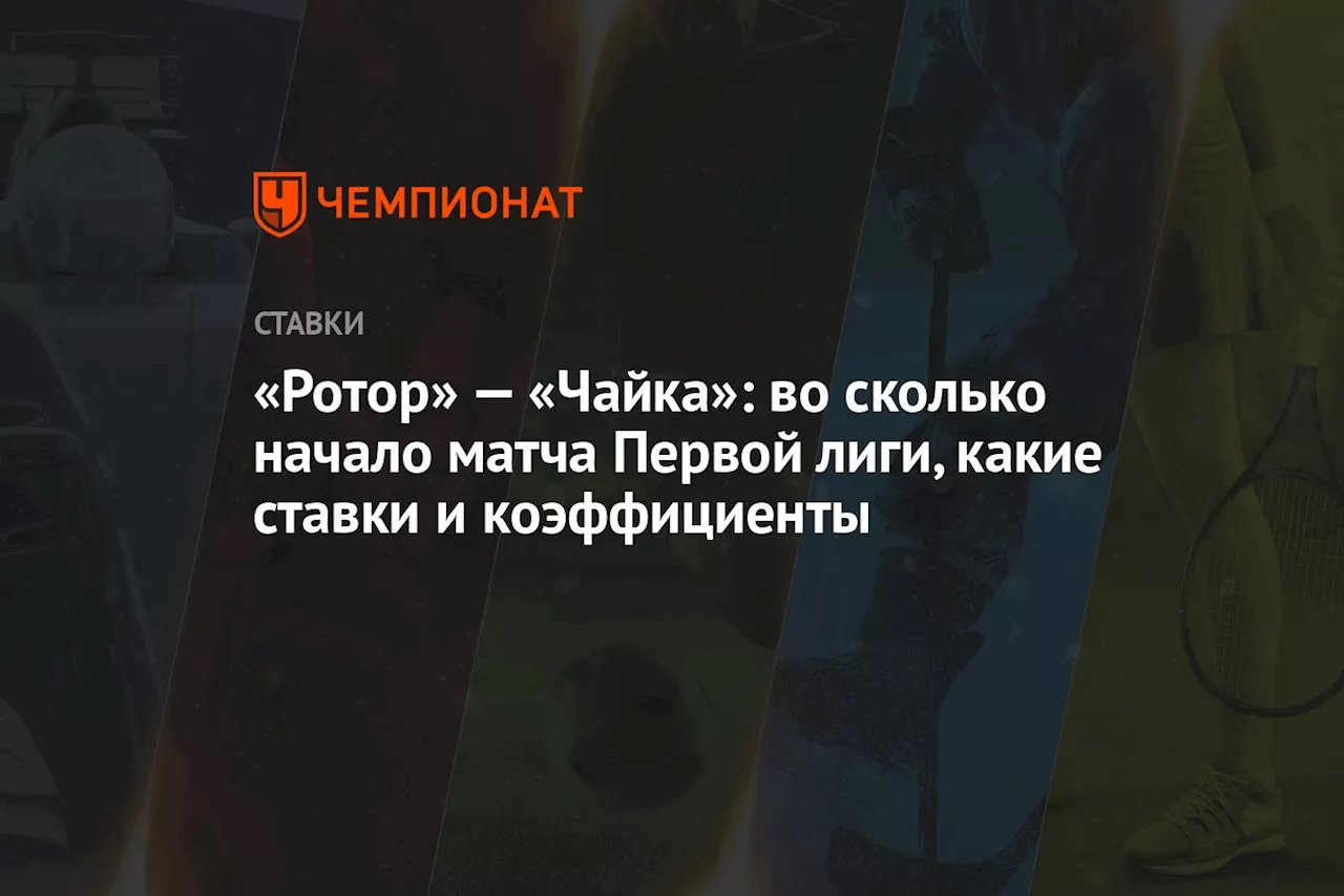 «Ротор» — «Чайка»: во сколько начало матча Первой лиги, какие ставки и коэффициенты