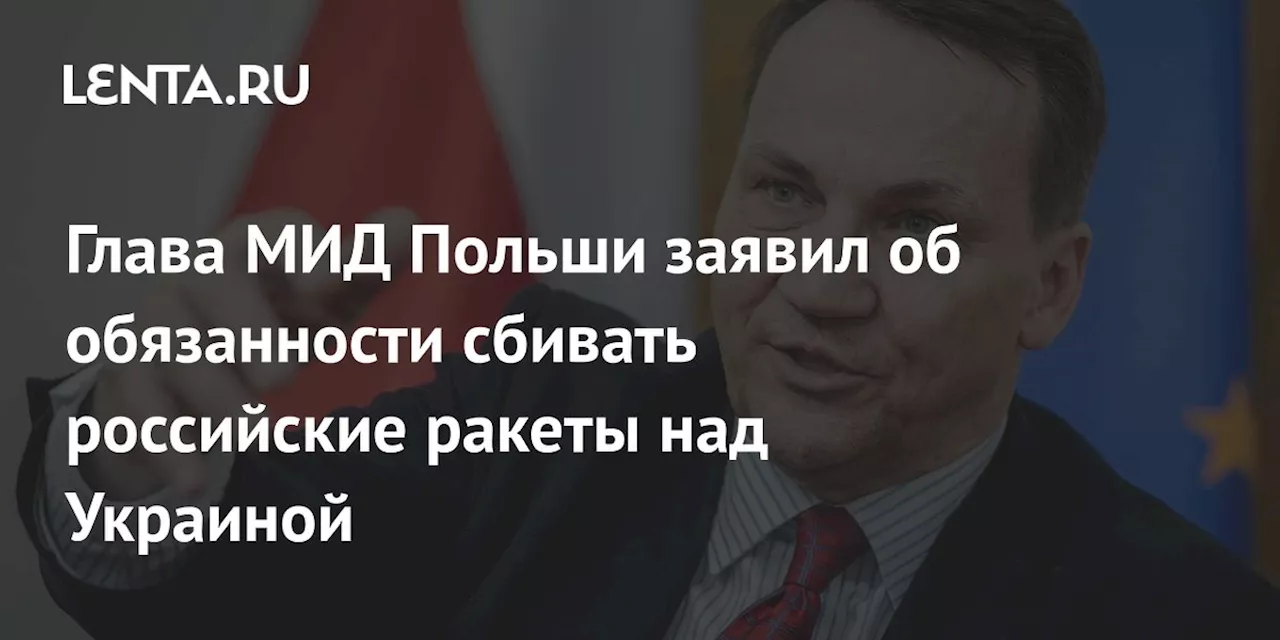 Глава МИД Польши заявил об обязанности сбивать российские ракеты над Украиной