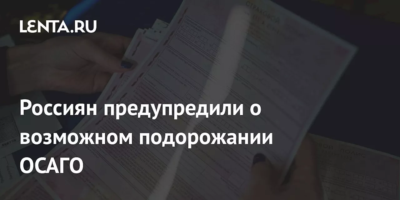 Россиян предупредили о возможном подорожании ОСАГО