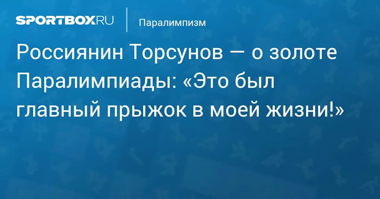 Россиянин Торсунов — о золоте Паралимпиады: «Это был главный прыжок в моей жизни!»