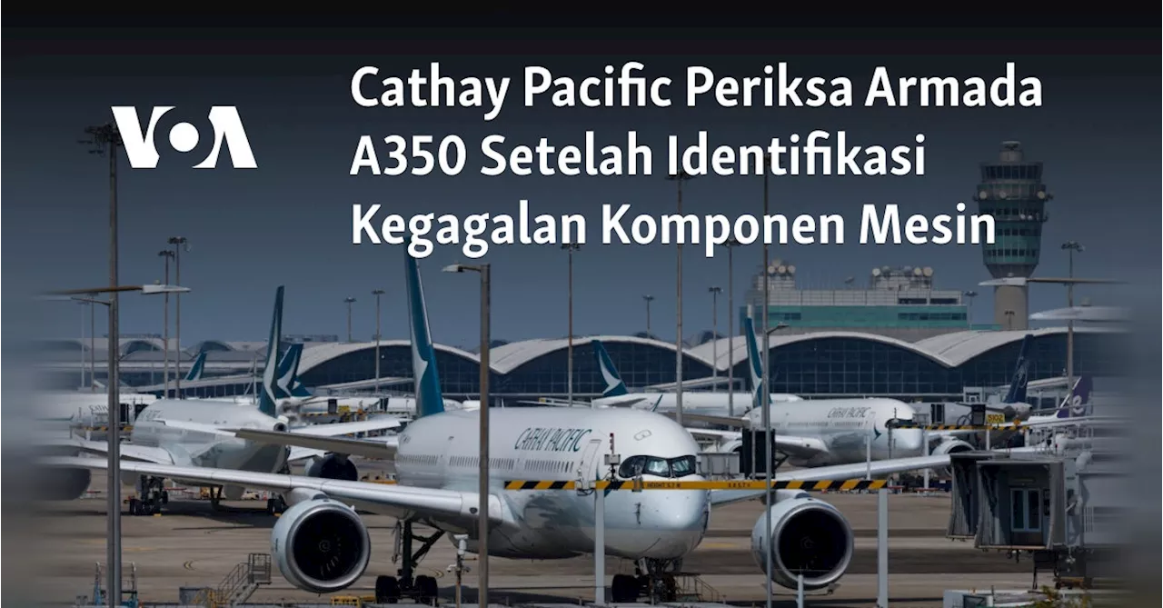 Cathay Pacific Periksa Armada A350 Setelah Identifikasi Kegagalan Komponen Mesin