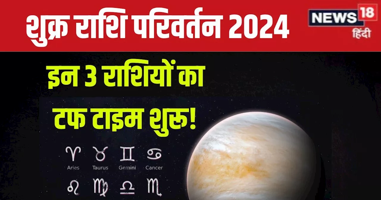 Shukra Gochar 2024: तुला में शुक्र का गोचर, इन 3 राशिवालों के लिए है टफ टाइम, धन संकट, सेहत को होगा नुकसान!...