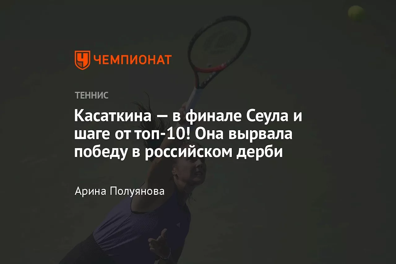 Касаткина — в финале Сеула и шаге от топ-10! Она вырвала победу в российском дерби