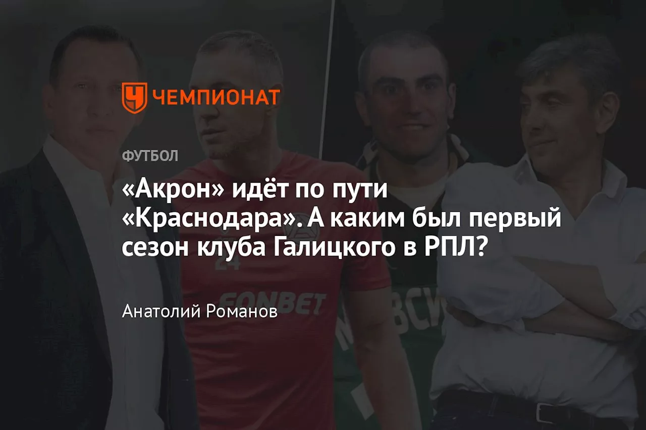 «Акрон» идёт по пути «Краснодара». А каким был первый сезон клуба Галицкого в РПЛ?