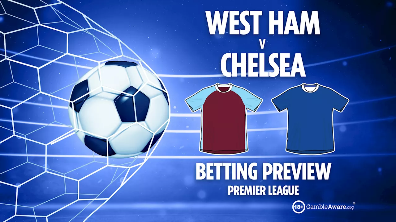 West Ham vs Chelsea preview: Best free betting tips, odds and predictions...