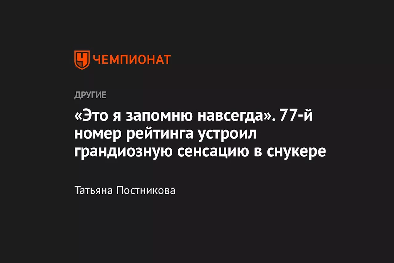 «Это я запомню навсегда». 77-й номер рейтинга устроил грандиозную сенсацию в снукере