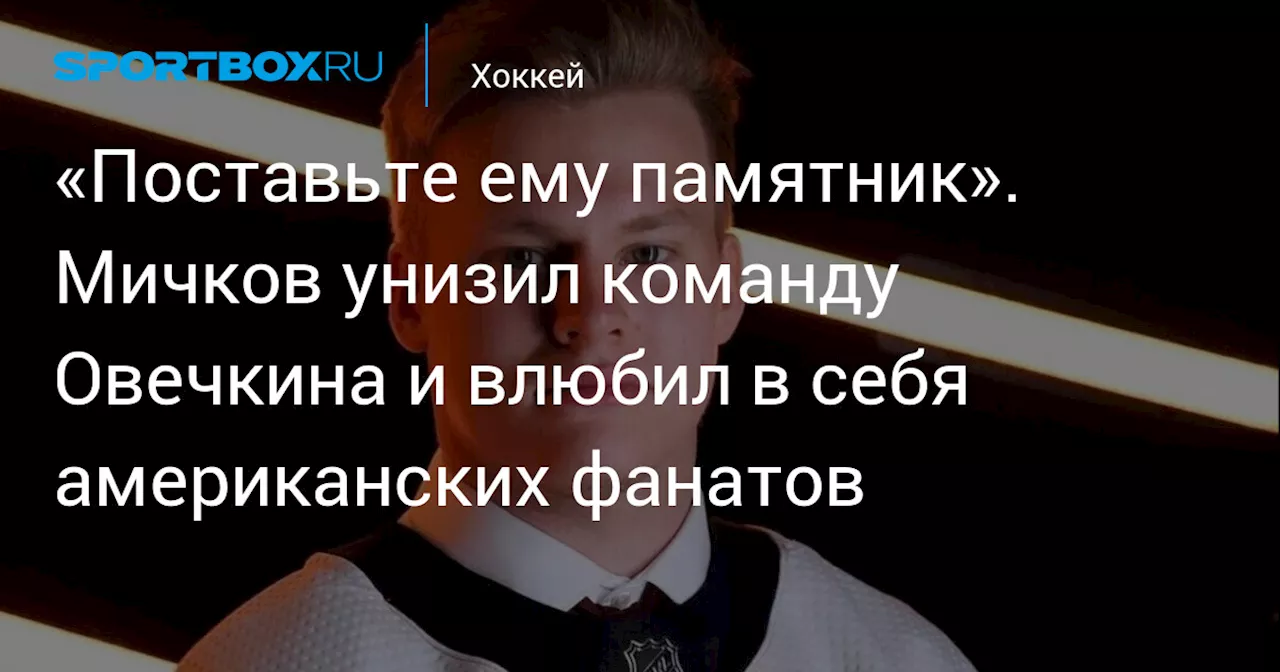 «Поставьте ему памятник». Мичков унизил команду Овечкина и влюбил в себя американских фанатов