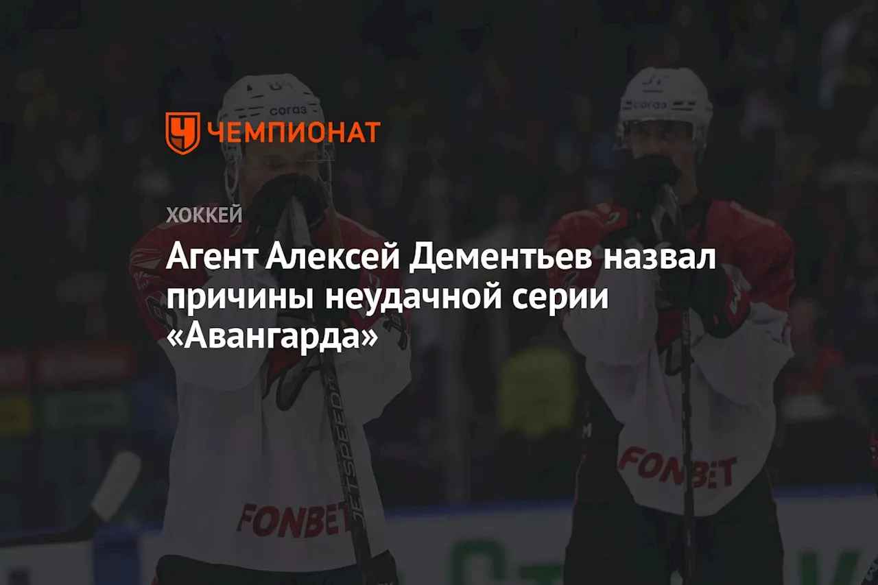 Агент Алексей Дементьев назвал причины неудачной серии «Авангарда»