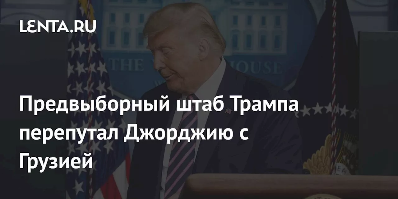 Предвыборный штаб Трампа перепутал Джорджию с Грузией