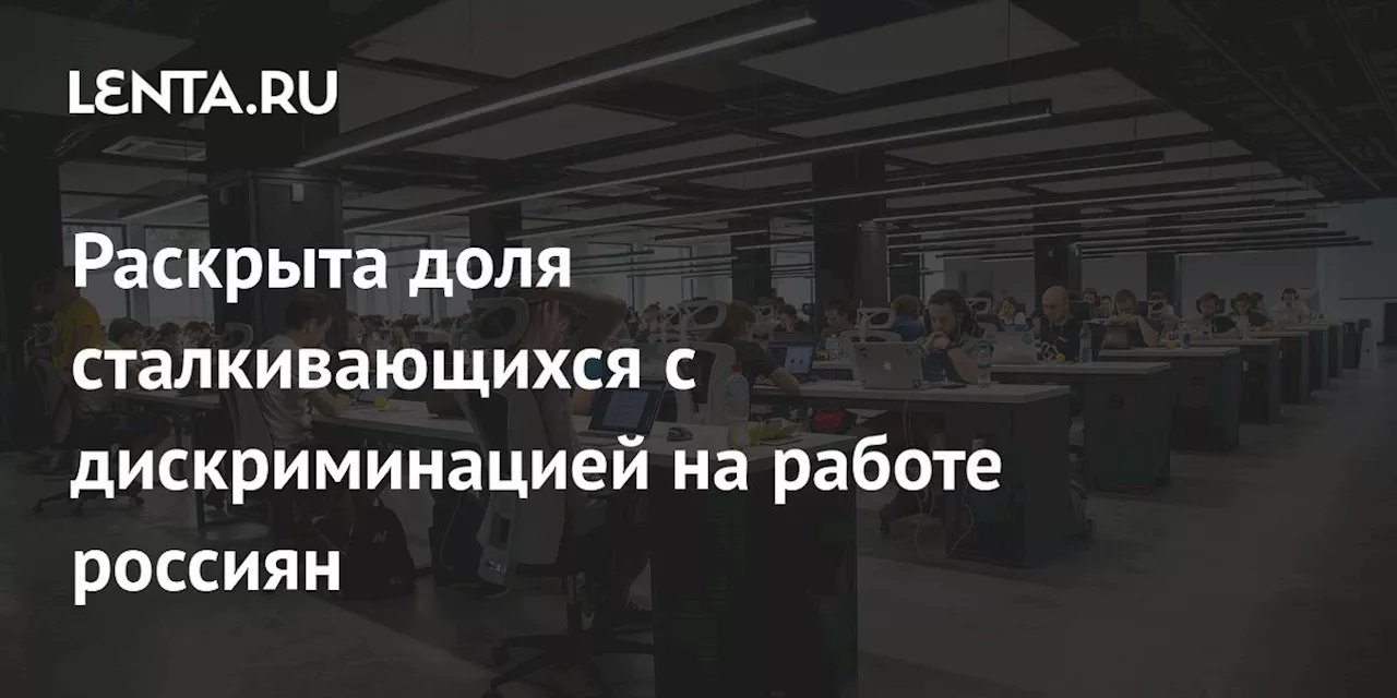 Раскрыта доля сталкивающихся с дискриминацией на работе россиян