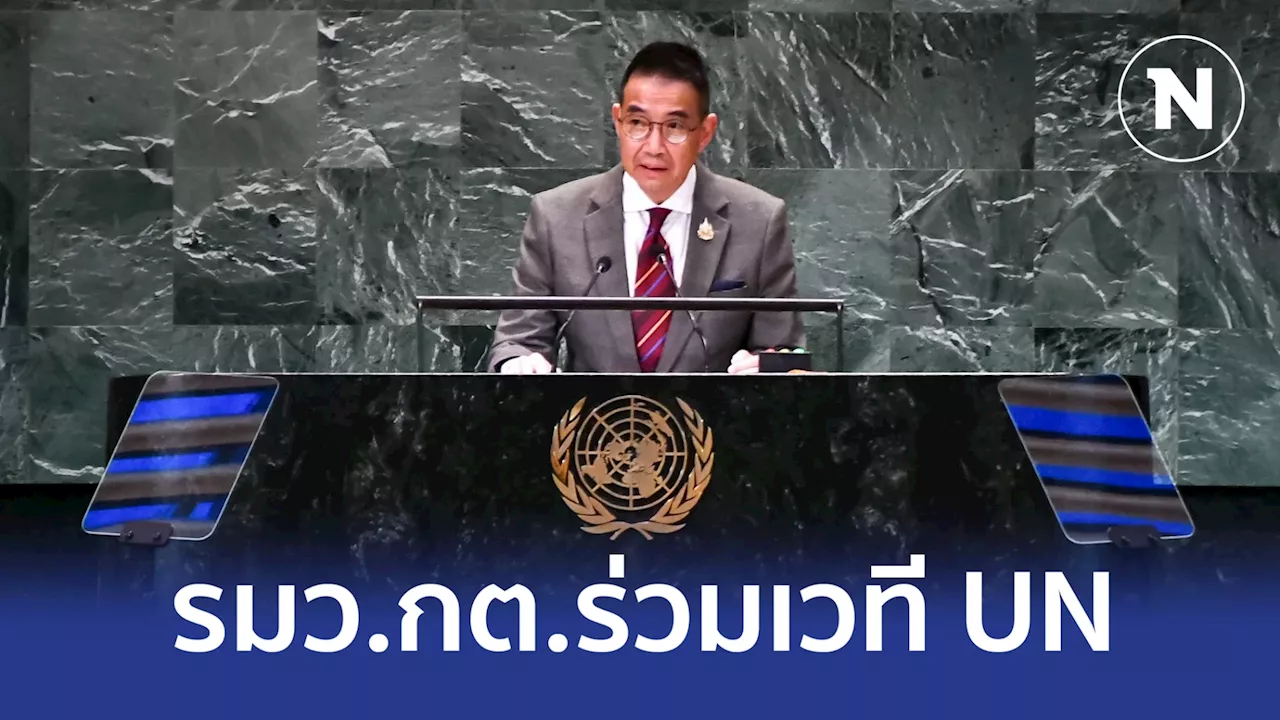 รมว.กต.ร่วมเวที UN โชว์วิสัยทัศน์-ยืนยันไทยสนับสนุนข้อตกลงเพื่ออนาคต