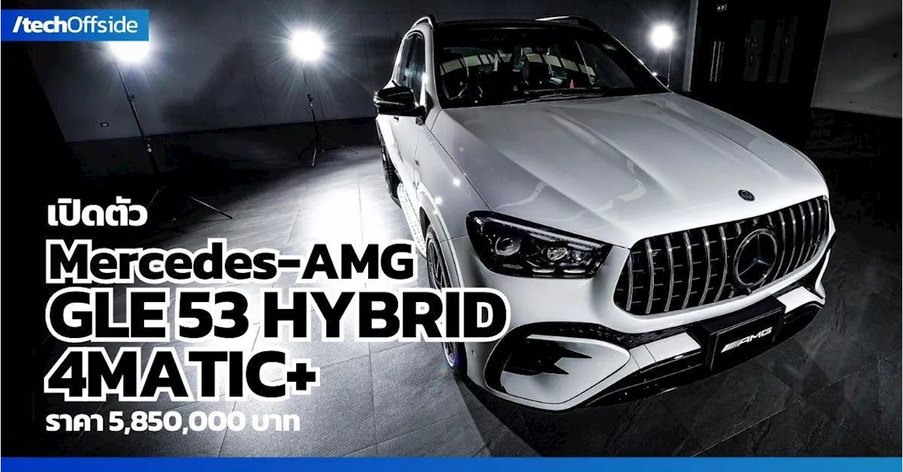 เปิดตัว Mercedes-AMG GLE 53 HYBRID 4MATIC+ ปลั๊กอินไฮบริด ราคา 5.85 ล้านบาท