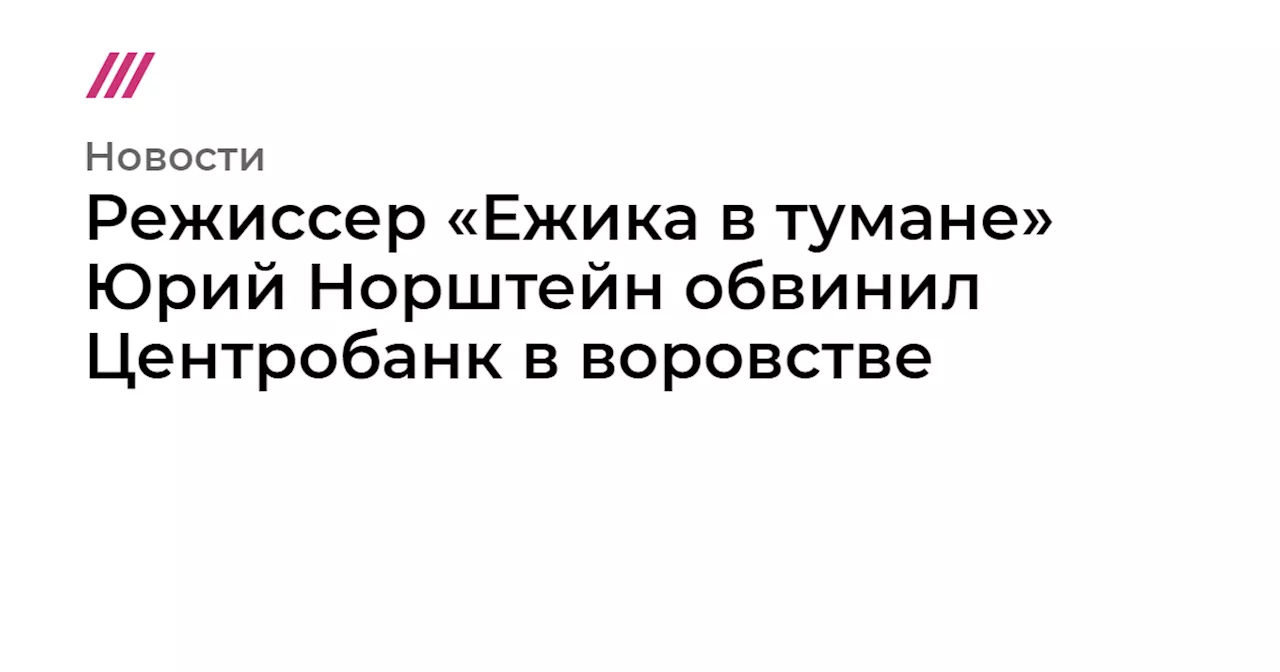 Режиссер «Ежика в тумане» Юрий Норштейн обвинил Центробанк в воровстве