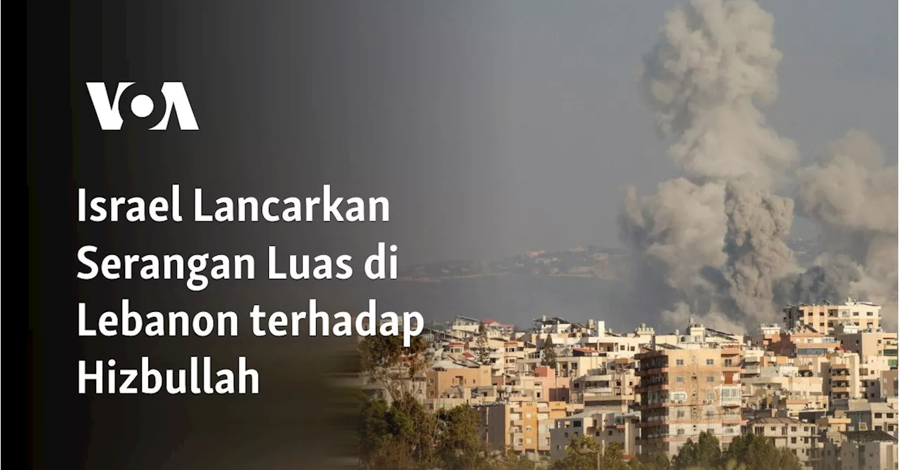 Israel Lancarkan Serangan Luas di Lebanon terhadap Hizbullah