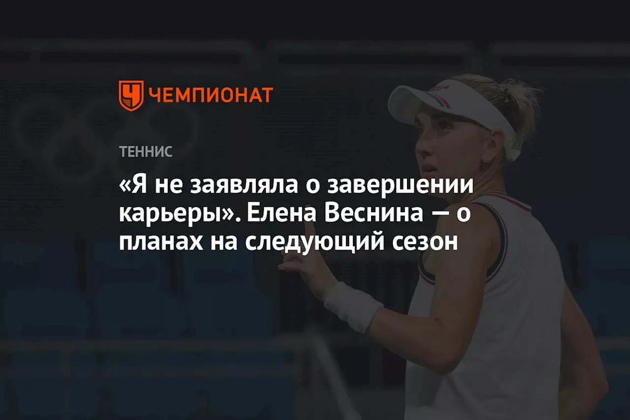 «Я не заявляла о завершении карьеры». Елена Веснина — о планах на следующий сезон