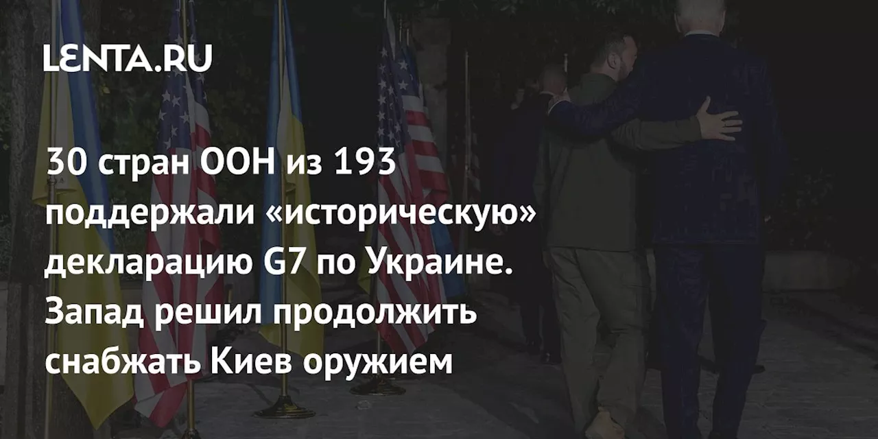 30 стран ООН из 193 поддержали «историческую» декларацию G7 по Украине. Запад решил продолжить снабжать Киев оружием