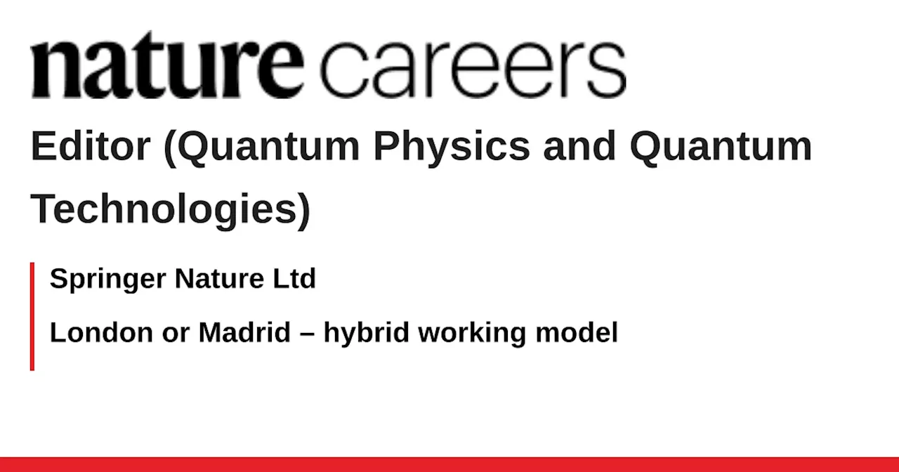 Editor (Quantum Physics and Quantum Technologies) - London or Madrid – hybrid working model job with Springer Nature Ltd