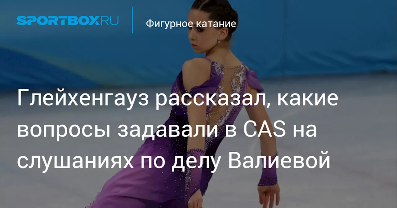 Глейхенгауз рассказал, какие вопросы задавали в CAS на слушаниях по делу Валиевой