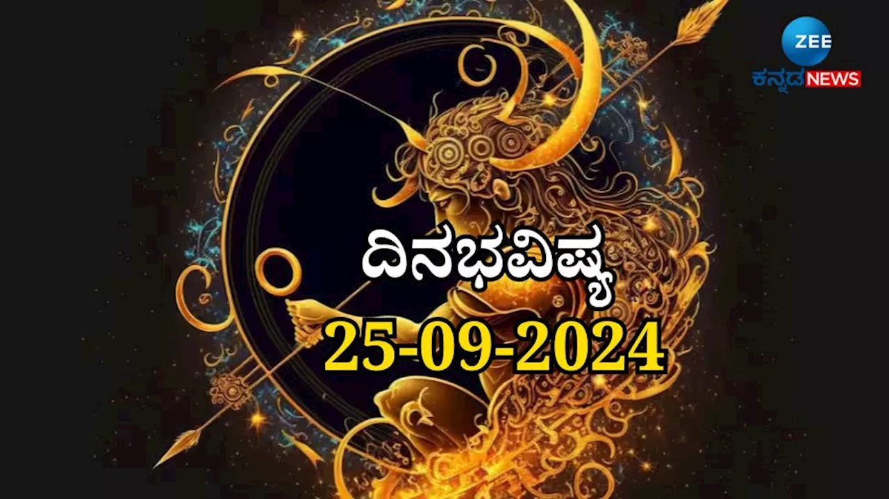 ದಿನಭವಿಷ್ಯ 25-09-2024: ಇಂದು ಆರ್ದ್ರಾ ನಕ್ಷತ್ರ ವರೀಯಾನ್ ಯೋಗ ನಿಮ್ಮ ರಾಶಿಗೆ ಹೇಗಿದೆ ತಿಳಿಯಿರಿ