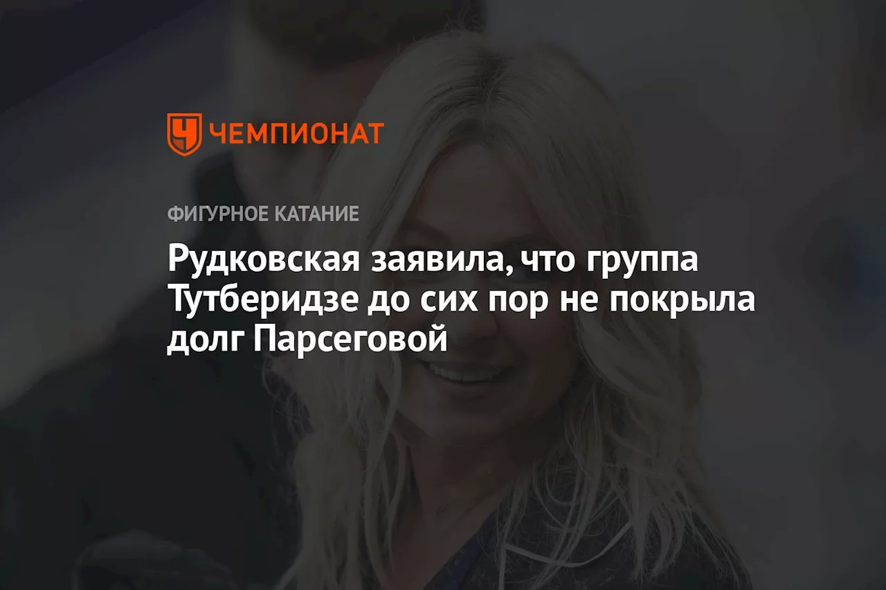 Рудковская заявила, что группа Тутберидзе до сих пор не покрыла долг Парсеговой