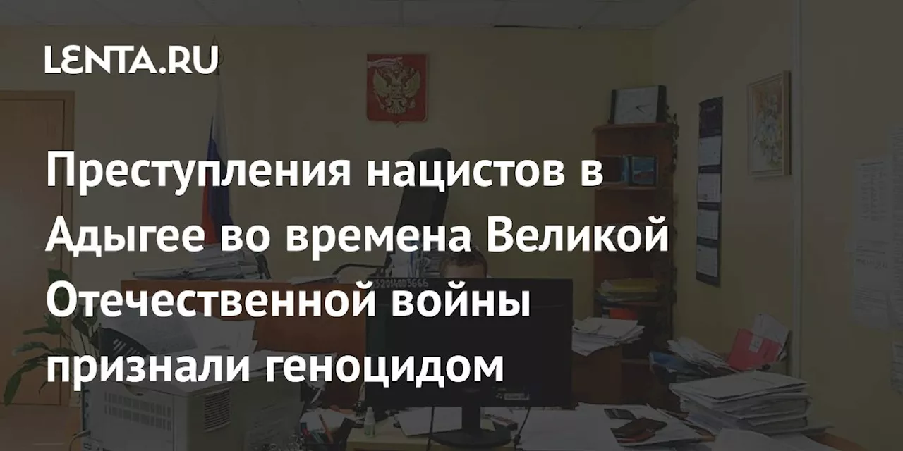 Преступления нацистов в Адыгее во времена Великой Отечественной войны признали геноцидом