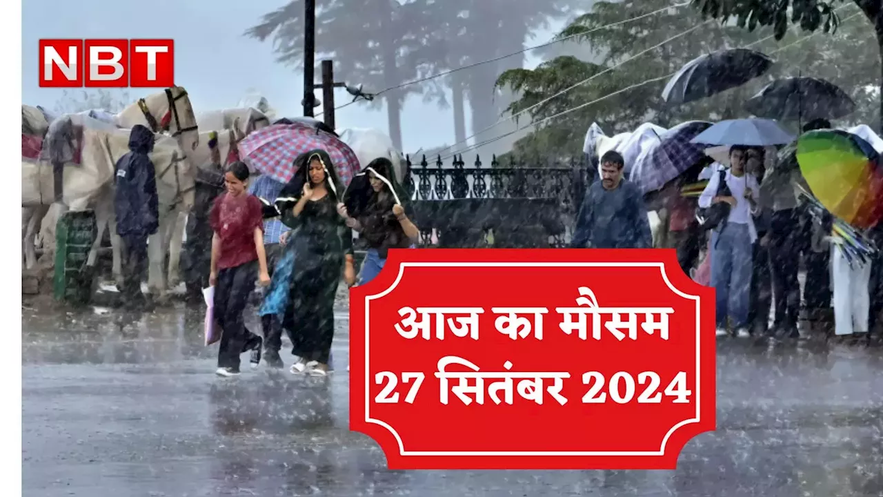 आज का मौसम 27 सितंबर 2024: महाराष्ट्र में रेड अलर्ट, एमपी-बिहार सहित इन राज्यों में भी बारिश, जानिए दिल्ली-NCR का हाल, वेदर अपडेट्स