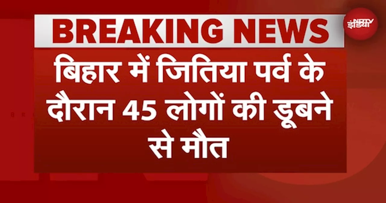 Bihar: जितिया पर्व पर पसरा मातम, 45 लोगों की डूबने से मौत