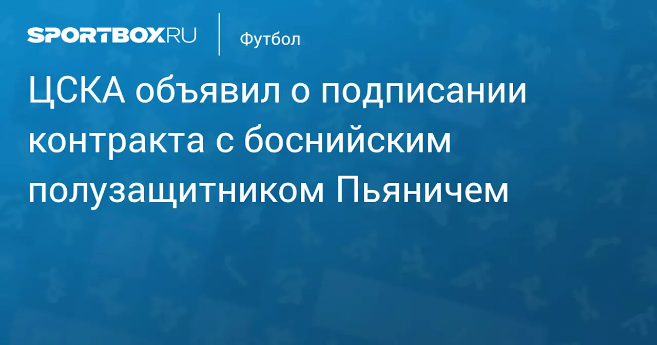 ЦСКА объявил о подписании контракта с экс‑футболистом «Ювентуса» и «Барселоны» Пьяничем