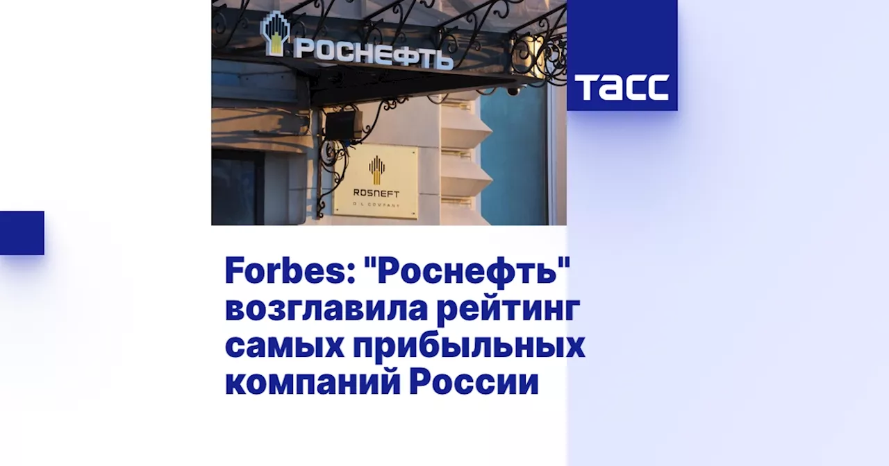 Forbes: 'Роснефть' возглавила рейтинг самых прибыльных компаний России