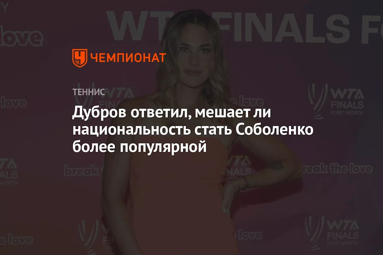 Дубров ответил, мешает ли национальность стать Соболенко более популярной