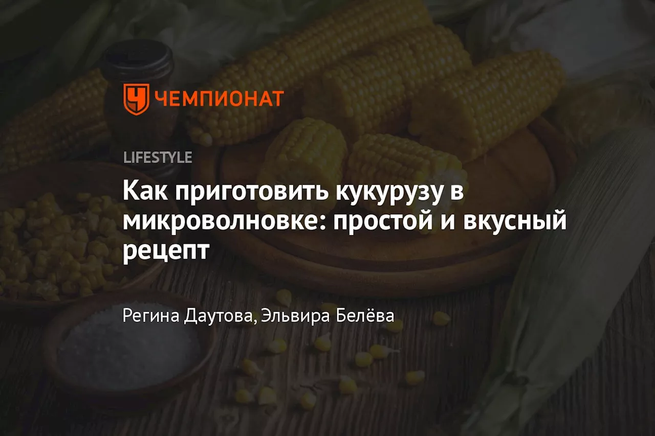 Как приготовить кукурузу в микроволновке: простой и вкусный рецепт