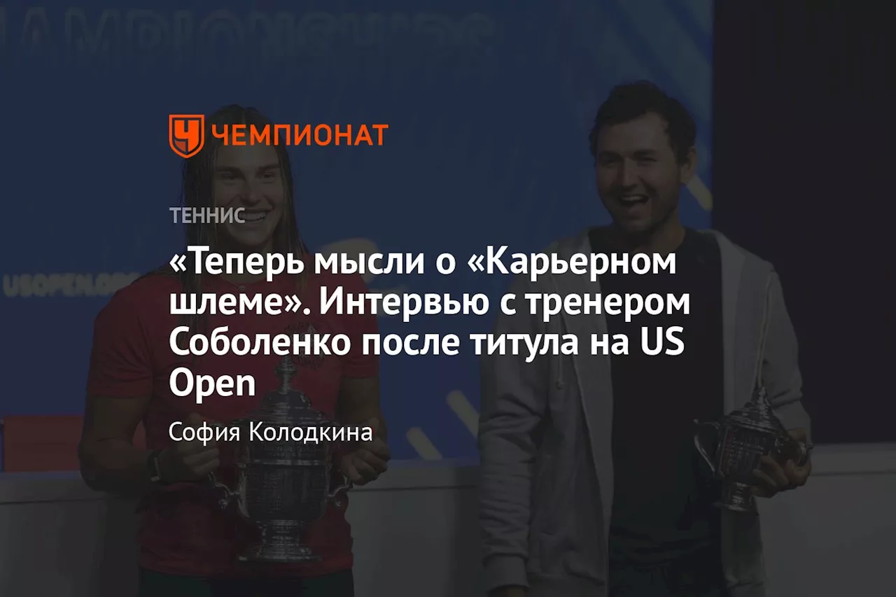 «Теперь мысли о «Карьерном шлеме». Интервью с тренером Соболенко после титула на US Open